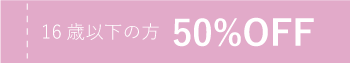 16歳以下で50%OFF